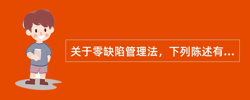关于零缺陷管理法，下列陈述有误的是（）。