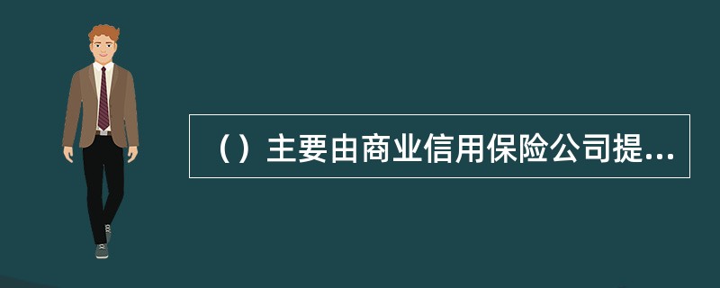 （）主要由商业信用保险公司提供保险业务。