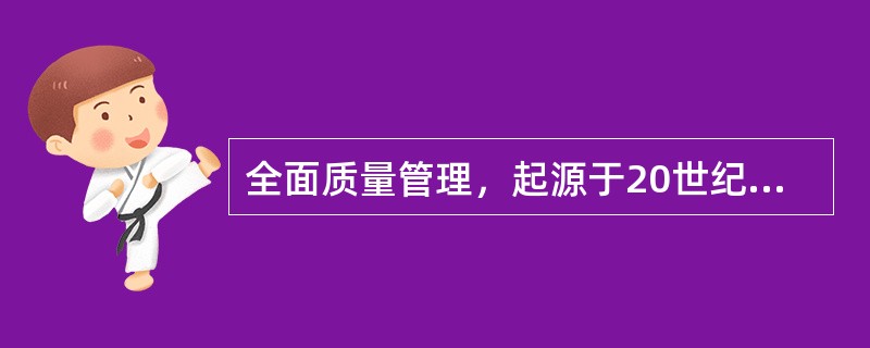 全面质量管理，起源于20世纪60年代的（）