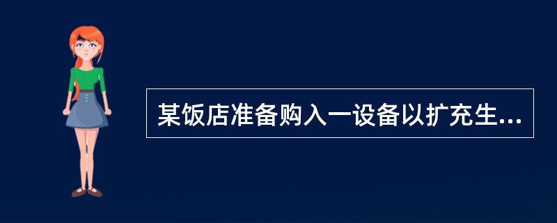 某饭店准备购入一设备以扩充生产能力，该设备需投资12000元，使用寿命为8年，采