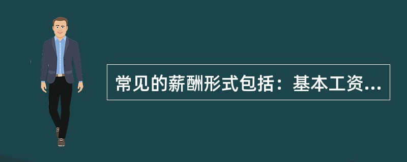 常见的薪酬形式包括：基本工资、奖金、（）和（）