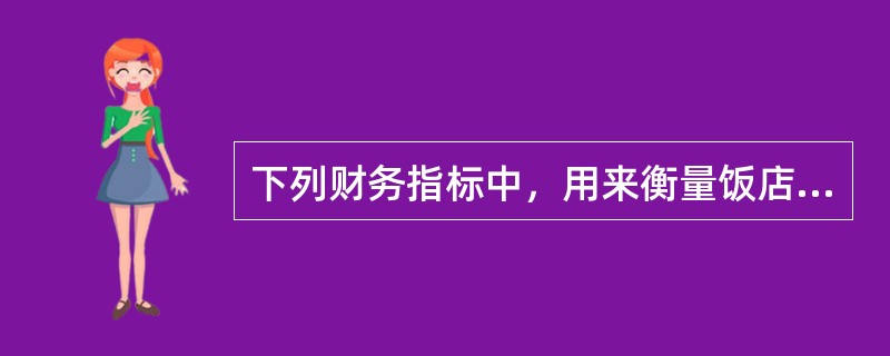 下列财务指标中，用来衡量饭店资产管理效率的是（）。