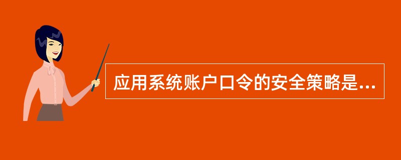 应用系统账户口令的安全策略是（）