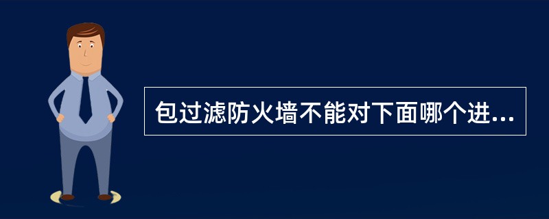 包过滤防火墙不能对下面哪个进行过滤（）。