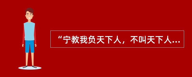 “宁教我负天下人，不叫天下人负我”是谁说的？（）