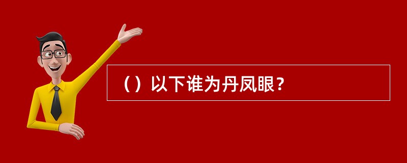 （）以下谁为丹凤眼？