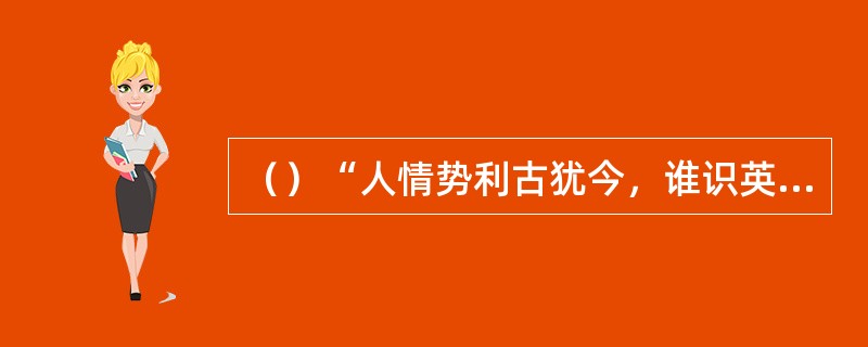 （）“人情势利古犹今，谁识英雄是白身”这句话指的是谁？