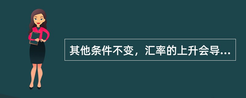 其他条件不变，汇率的上升会导致（）。