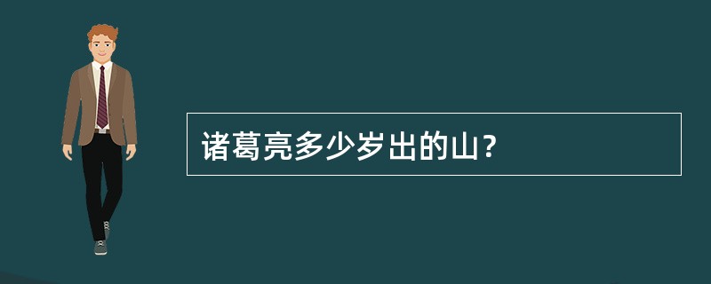 诸葛亮多少岁出的山？