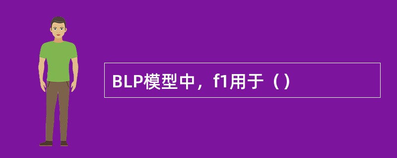 BLP模型中，f1用于（）