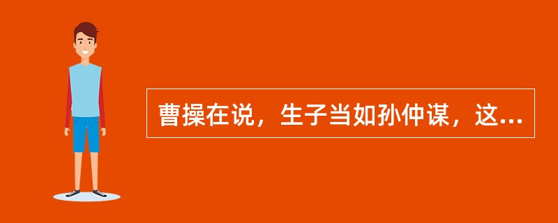 曹操在说，生子当如孙仲谋，这句话的同时，把谁的儿子比喻成猪狗不如？