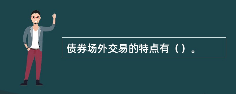 债券场外交易的特点有（）。