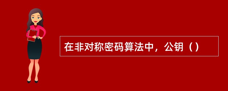 在非对称密码算法中，公钥（）