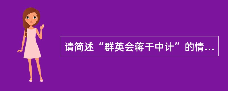 请简述“群英会蒋干中计”的情节（或问“蒋干盗书”“蒋干中计”）（45回）
