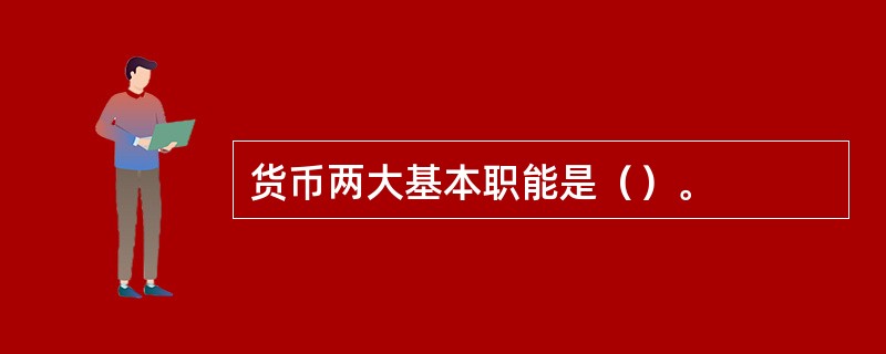 货币两大基本职能是（）。