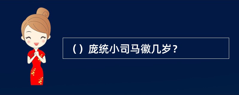 （）庞统小司马徽几岁？
