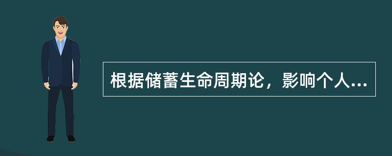 根据储蓄生命周期论，影响个人储蓄行为的因素（）。