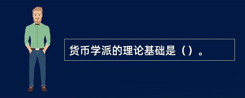 货币学派的理论基础是（）。