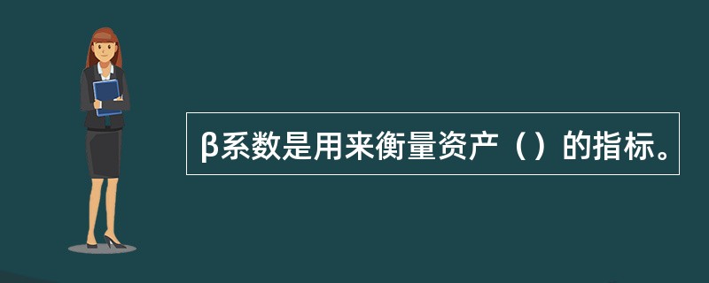 β系数是用来衡量资产（）的指标。