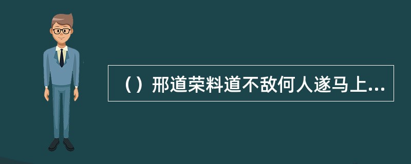 （）邢道荣料道不敌何人遂马上投降？