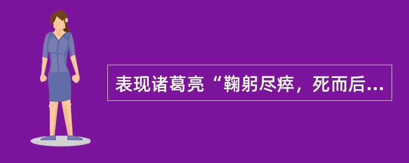 表现诸葛亮“鞠躬尽瘁，死而后已”精神的是