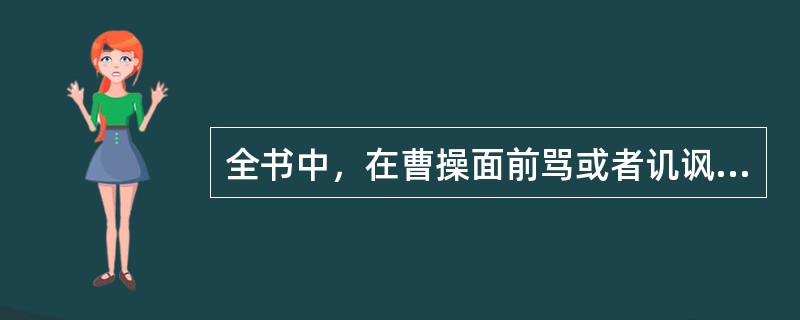 全书中，在曹操面前骂或者讥讽曹操的有（）、（）、（）。