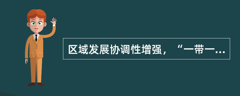 区域发展协调性增强，“一带一路”建设、（）协同发展、长江经济带发展成效显著。