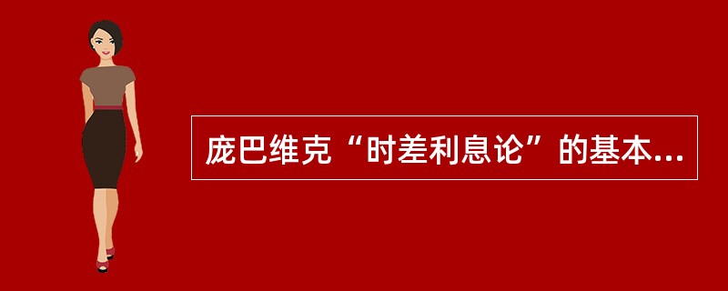 庞巴维克“时差利息论”的基本观点是什么？