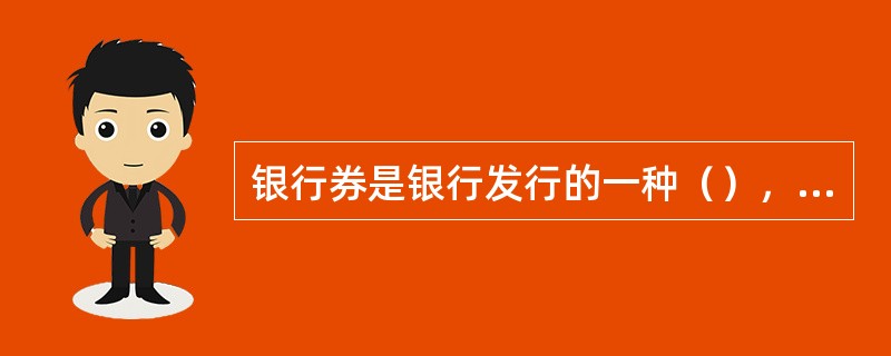 银行券是银行发行的一种（），即银行保证持有人可以随时向签发银行兑换相应（）的一种