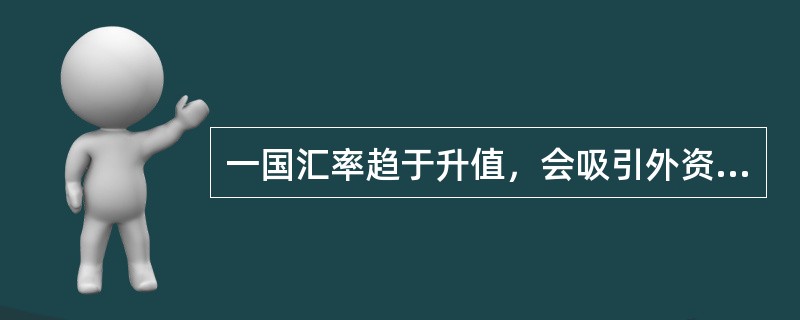 一国汇率趋于升值，会吸引外资流入。