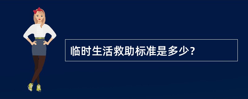 临时生活救助标准是多少？