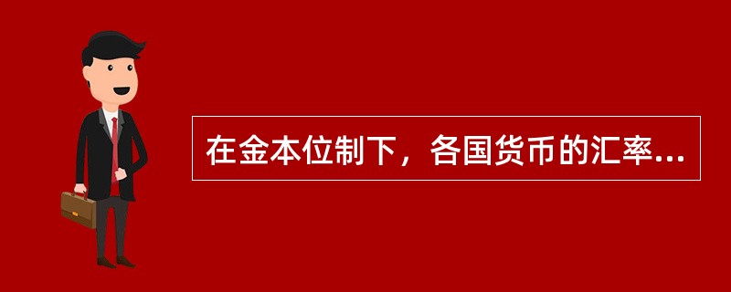 在金本位制下，各国货币的汇率由“金平价”来决定。