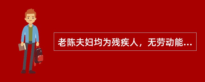 老陈夫妇均为残疾人，无劳动能力，其唯一养子小陈已结婚单独立户，有固定收入，夫妇申