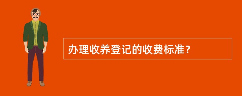 办理收养登记的收费标准？