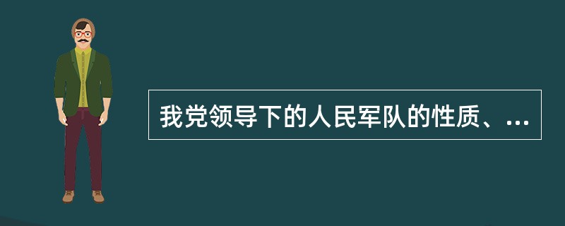 我党领导下的人民军队的性质、宗旨和任务是什么？