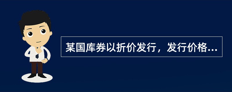 某国库券以折价发行，发行价格为95元，面值为100元，偿还按面值支付，投资者的收