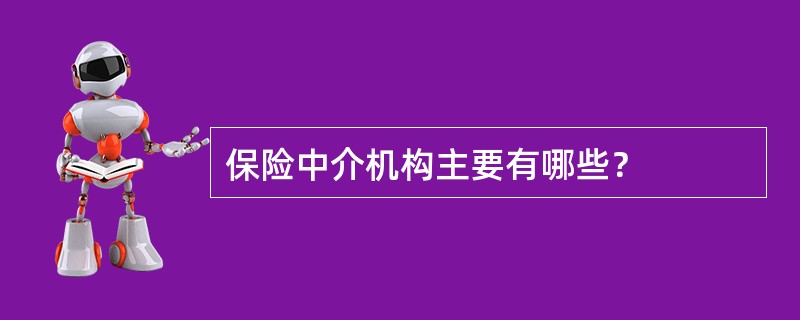 保险中介机构主要有哪些？