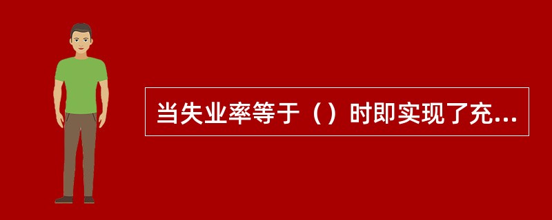 当失业率等于（）时即实现了充分就业。