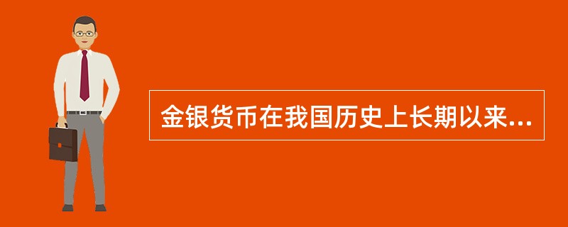 金银货币在我国历史上长期以来是计量货币。