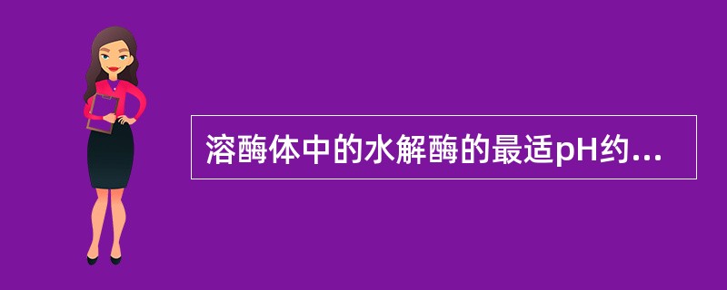 溶酶体中的水解酶的最适pH约为（）