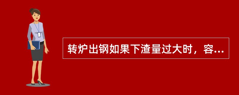 转炉出钢如果下渣量过大时，容易造成钢水（）。