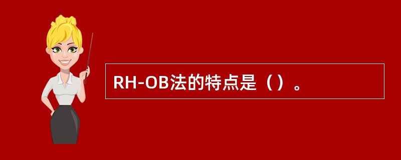 RH-OB法的特点是（）。