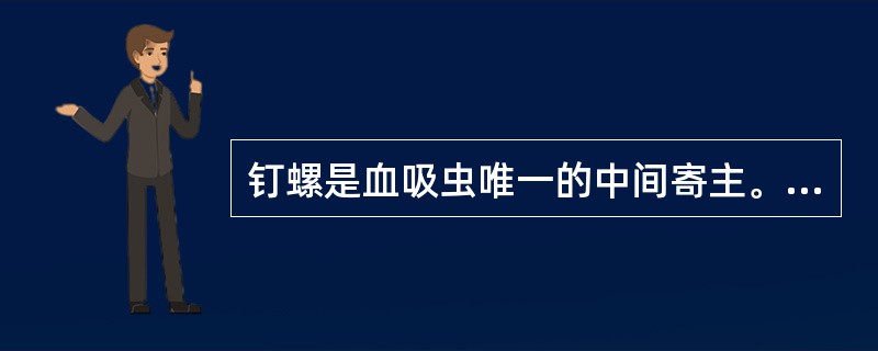 钉螺是血吸虫唯一的中间寄主。（）