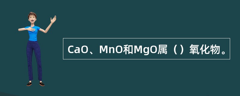 CaO、MnO和MgO属（）氧化物。