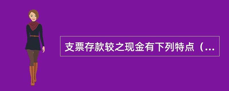 支票存款较之现金有下列特点（）。