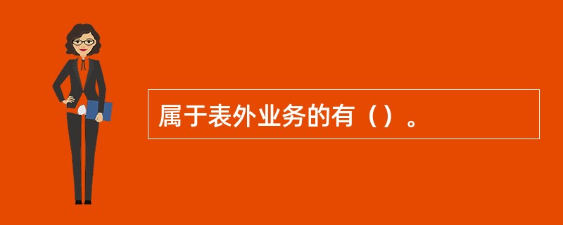 属于表外业务的有（）。