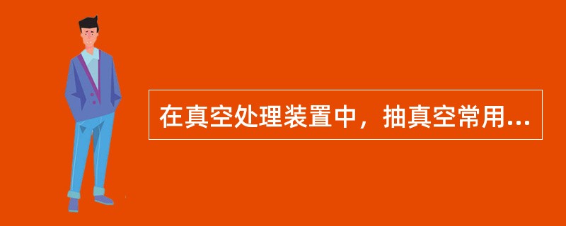 在真空处理装置中，抽真空常用设备是（）。