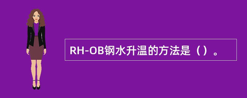 RH-OB钢水升温的方法是（）。