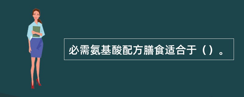 必需氨基酸配方膳食适合于（）。