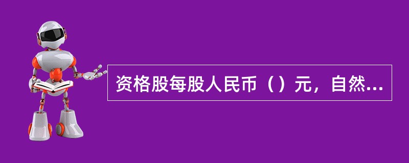 资格股每股人民币（）元，自然人资格股起点为（）股，法人资格股起点为（）股。